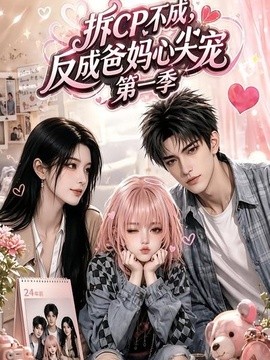 拆CP不成，反成爸妈心尖宠第一季