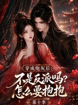 穿成炮灰后：不是反派吗？怎么要抱抱第十季